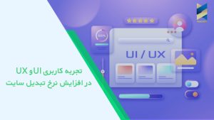 5 تکنیک موثر در بهبود تجربه کاربری UIو UX در افزایش نرخ تبدیل سایت